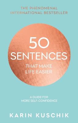 50 Sentences That Make Life Easier: A Guide for More Self-Confidence - Karin Kuschik - cover