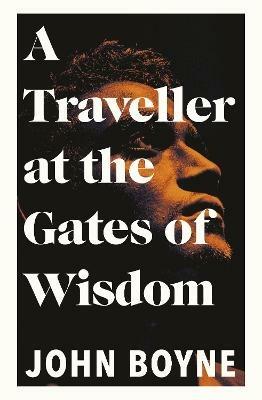 A Traveller at the Gates of Wisdom - John Boyne - cover