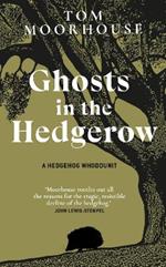 Ghosts in the Hedgerow: A Hedgehog Whodunnit - who or what is responsible for our favourite mammal's decline