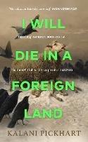 I Will Die in a Foreign Land - Kalani Pickhart - cover