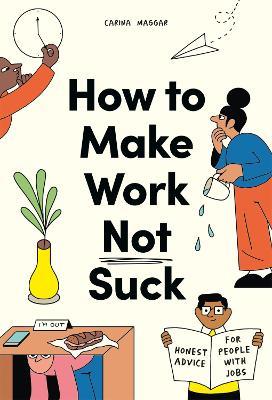 How to Make Work Not Suck: Honest Advice for People with Jobs - Carina Maggar - cover