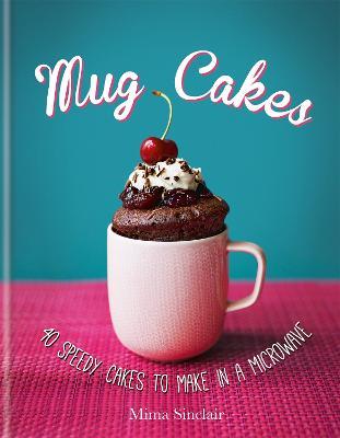 Mug Cakes: 40 speedy cakes to make in a microwave - Mima Sinclair - cover