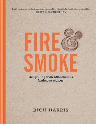 Fire & Smoke: Get Grilling with 120 Delicious Barbecue Recipes - Rich Harris - cover