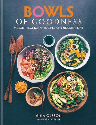 Bowls of Goodness: Vibrant Vegetarian Recipes Full of Nourishment - Nina Olsson - cover