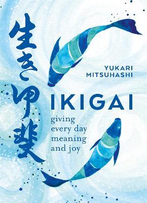 Ikigai: Giving every day meaning and joy - Yukari Mitsuhashi - cover