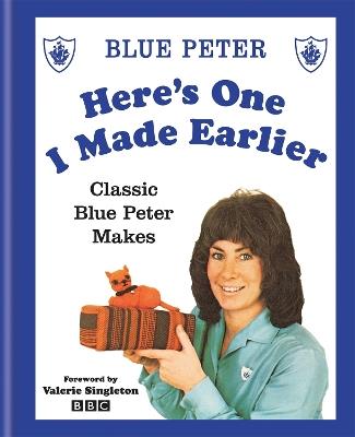 Here's One I Made Earlier: Classic Blue Peter Makes - BBC - cover
