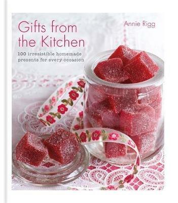 Gifts from the Kitchen: 100 irresistible homemade presents for every occasion - Annie Rigg - cover