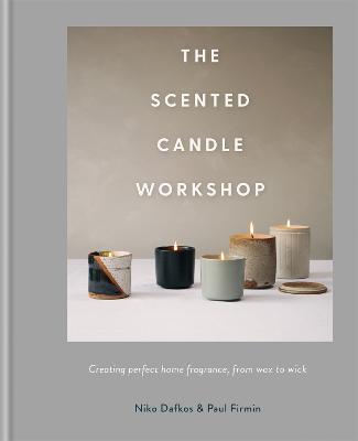 The Scented Candle Workshop: Creating perfect home fragrance, from wax to wick - Niko Dafkos,Paul Firmin - cover