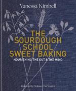 The Sourdough School: Sweet Baking: Nourishing the gut & the mind: Foreword by Tim Spector