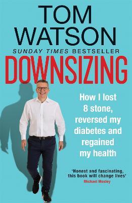Downsizing: How I lost 8 stone, reversed my diabetes and regained my health - Tom Watson - cover