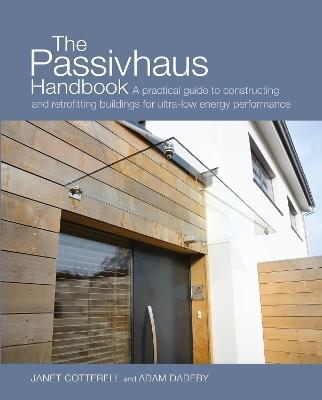 The Passivhaus Handbook: A practical guide to constructing and retrofitting buildings for ultra-low energy performance - Janet Cotterell,Adam Dadeby - cover