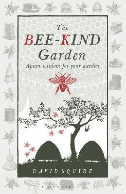 The Bee-Kind Garden: Apian wisdom for your garden - David Squire - cover
