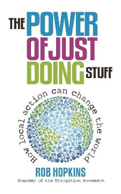 The Power of Just Doing Stuff: How local action can change the world - Rob Hopkins - cover