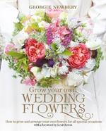 Grow your own Wedding Flowers: How to Grow and Arrange Your Own Flowers for All Special Occasions