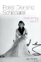 Poiret, Dior and Schiaparelli: Fashion, Femininity and Modernity - Ilya Parkins - cover