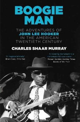 Boogie Man: The Adventures of John Lee Hooker in the American Twentieth Century - Charles Shaar Murray - cover