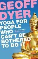 Yoga for People Who Can't Be Bothered to Do It - Geoff Dyer - cover