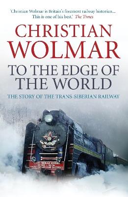To the Edge of the World: The Story of the Trans-Siberian Railway - Christian Wolmar - cover