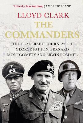 The Commanders: The Leadership Journeys of George Patton, Bernard Montgomery and Erwin Rommel - Lloyd Clark - cover