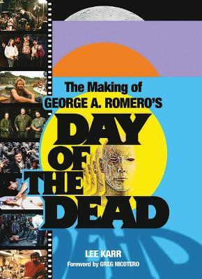 The Making of George A. Romero's Day of the Dead - Lee Karr - cover