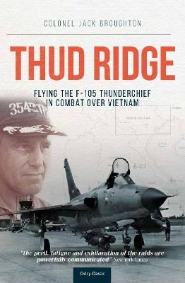 Thud Ridge: Flying the F-105 Thunderchief in Combat Over Vietnam - Jack Broughton - cover