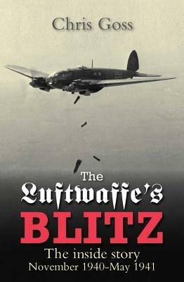 The Luftwaffe's Blitz: The Inside Story November 1940-May 1941 - Chris Goss - cover