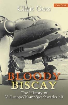 Bloody Biscay: The History of V Gruppe/Kampfgeschwader 40 - Chris Goss - cover