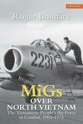 MiGs Over North Vietnam: The Vietnamese Peoples Airforce In Combat 1965 - 1975 - Roger Boniface - cover
