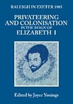 Privateering and Colonization in the Reign of Elizabeth I: Raleigh in Exeter 1985