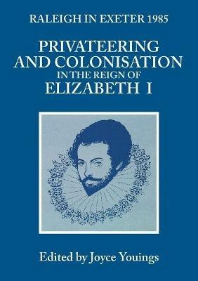 Privateering and Colonization in the Reign of Elizabeth I: Raleigh in Exeter 1985 - cover