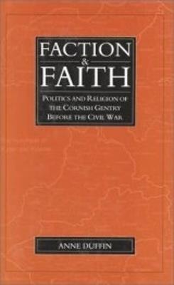 Faction and Faith: Politics and Religion of the Cornish Gentry before the Civil War - Anne Duffin - cover