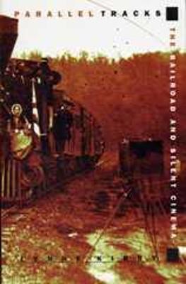 Parallel Tracks: The Railroad and Silent Cinema - Lynne Kirby - cover