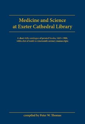 Medicine and Science at Exeter Cathedral Library: A short-title catalogue of printed books, 1483-1900, with a list of 10th-19th century manuscripts - cover