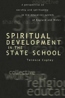 Spiritual Development In The State School: A Perspective on Worship and Spirituality in the Education System of England and Wales - Terence Copley - cover