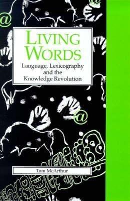 Living Words: Language, Lexicography and the Knowledge Revolution - Tom McArthur - cover