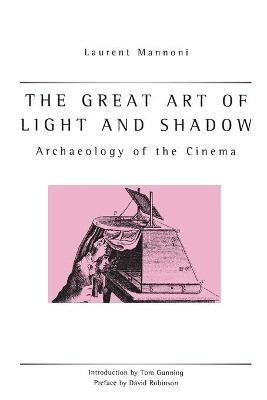 The Great Art Of Light And Shadow: Archaeology of the Cinema - Laurent Mannoni - cover