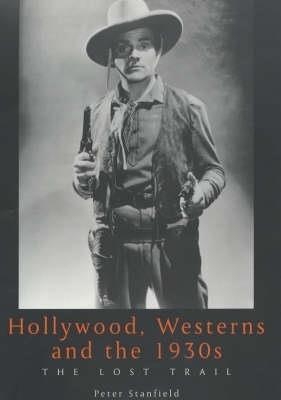 Hollywood, Westerns And The 1930S: The Lost Trail - Peter Stanfield - cover