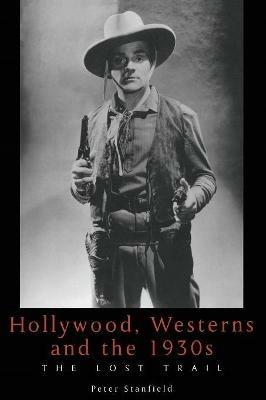 Hollywood, Westerns And The 1930S: The Lost Trail - Peter Stanfield - cover