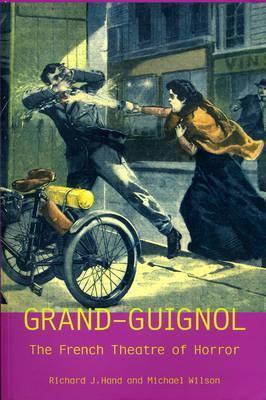 Grand-Guignol: The French Theatre of Horror - Richard J. Hand,Michael Wilson - cover
