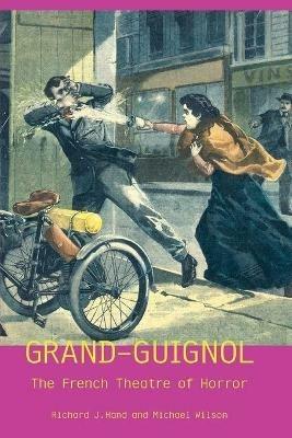 Grand-Guignol: The French Theatre of Horror - Richard J. Hand,Michael Wilson - cover