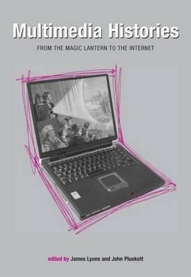 Multimedia Histories: From Magic Lanterns to Internet - James Lyons,John Plunkett - cover