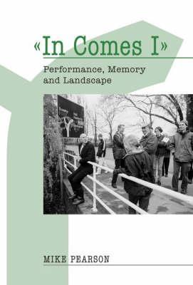 In Comes I: Performance, Memory and Landscape - Mike Pearson - cover