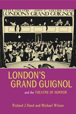 London's Grand Guignol and the Theatre of Horror - Richard J. Hand,Michael Wilson - cover