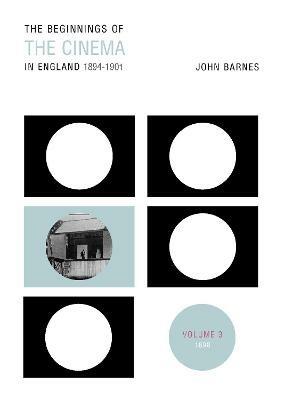The Beginnings Of The Cinema In England,1894-1901: Volume 3: 1898 - John Barnes - cover