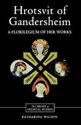 Hrotsvit of Gandersheim: A Florilegium of her Works - Katharina Wilson - cover