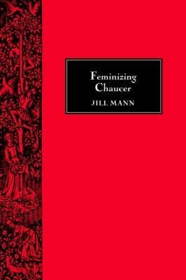 Feminizing Chaucer - Jill Mann - cover