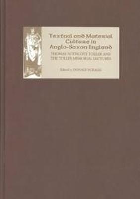 Textual and Material Culture in Anglo-Saxon England: Thomas Northcote Toller and the Toller Memorial Lectures - cover
