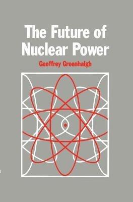 The Future of Nuclear Power - G. Greenhalgh - cover