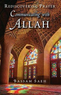 Communicating with Allah: Rediscovering Prayer (Salah) - Bassam Saeh - cover