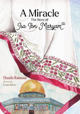 A Miracle: The Story of Isa ibn Maryam (AS) - Hanifa Rahman - cover